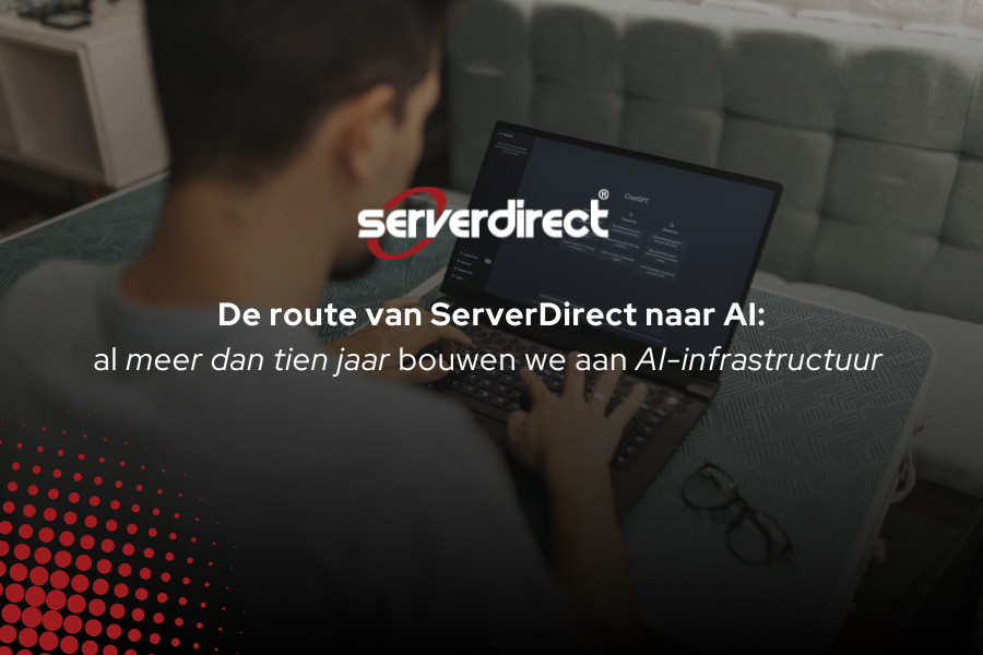 Blog: ServerDirect bouwt al meer dan tien jaar aan AI-infrastructuur vóór de hype